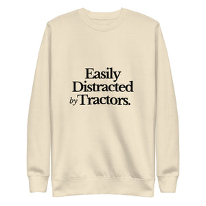 The Tractor Mugs Store Sweatshirt Bone / S EASILY DISTRACTED BY TRACTORS | Unisex Premium Sweatshirt Quality Farmers Merch