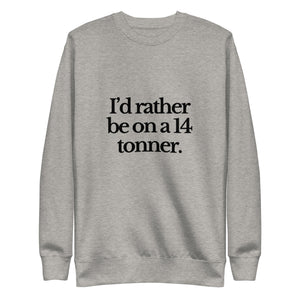 The Tractor Mugs Store Sweatshirt Carbon Grey / S I'D RATHER BE ON A 14 TONNER | Unisex Premium Sweatshirt Quality Farmers Merch