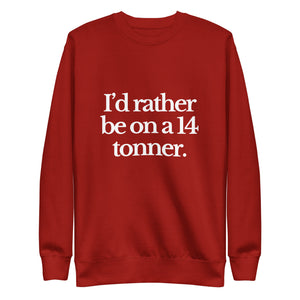 The Tractor Mugs Store Sweatshirt Cardinal / S I'D RATHER BE ON A 14 TONNER | Unisex Premium Sweatshirt Quality Farmers Merch
