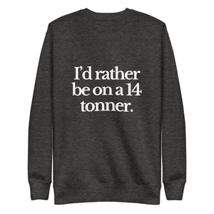 The Tractor Mugs Store Sweatshirt Charcoal Heather / S I'D RATHER BE ON A 14 TONNER | Unisex Premium Sweatshirt Quality Farmers Merch
