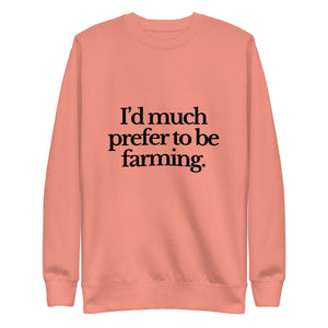 The Tractor Mugs Store Sweatshirt Dusty Rose / S I'D MUCH PREFER TO BE FARMING | Unisex Premium Sweatshirt Quality Farmers Merch