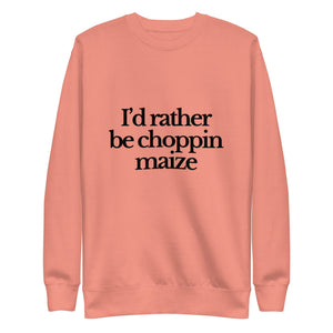 The Tractor Mugs Store Sweatshirt Dusty Rose / S I'D RATHER BE CHOPPIN MAIZE | Unisex Premium Sweatshirt Quality Farmers Merch