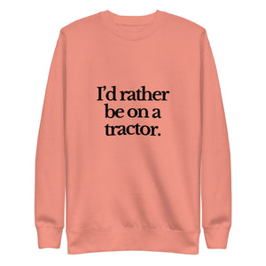 The Tractor Mugs Store Sweatshirt Dusty Rose / S I'D RATHER BE ON A TRACTOR | Unisex Premium Sweatshirt Quality Farmers Merch