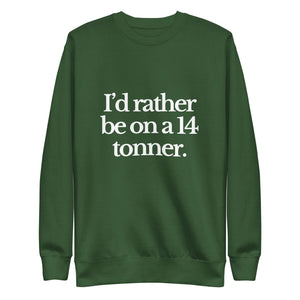 The Tractor Mugs Store Sweatshirt Forest Green / S I'D RATHER BE ON A 14 TONNER | Unisex Premium Sweatshirt Quality Farmers Merch