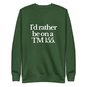 The Tractor Mugs Store Sweatshirt Forest Green / S I'D RATHER BE ON A TM 155 | Unisex Premium Sweatshirt Quality Farmers Merch