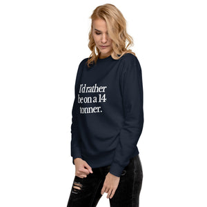 The Tractor Mugs Store Sweatshirt I'D RATHER BE ON A 14 TONNER | Unisex Premium Sweatshirt Quality Farmers Merch