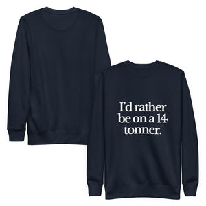 The Tractor Mugs Store Sweatshirt I'D RATHER BE ON A 14 TONNER | Unisex Premium Sweatshirt Quality Farmers Merch