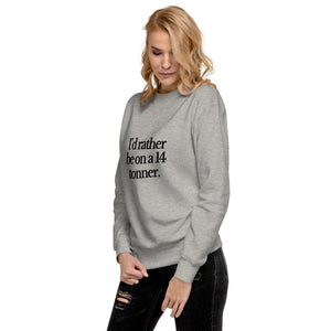 The Tractor Mugs Store Sweatshirt I'D RATHER BE ON A 14 TONNER | Unisex Premium Sweatshirt Quality Farmers Merch