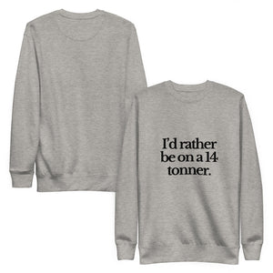 The Tractor Mugs Store Sweatshirt I'D RATHER BE ON A 14 TONNER | Unisex Premium Sweatshirt Quality Farmers Merch