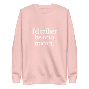 The Tractor Mugs Store Sweatshirt Light Pink / S I'D RATHER BE ON A TRACTOR | Unisex Premium Sweatshirt Quality Farmers Merch