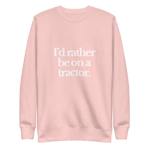 The Tractor Mugs Store Sweatshirt Light Pink / S I'D RATHER BE ON A TRACTOR | Unisex Premium Sweatshirt Quality Farmers Merch