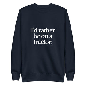 The Tractor Mugs Store Sweatshirt Navy Blazer / S I'D RATHER BE ON A TRACTOR | Unisex Premium Sweatshirt Quality Farmers Merch