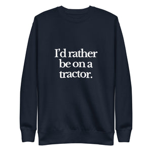 The Tractor Mugs Store Sweatshirt Navy Blazer / S I'D RATHER BE ON A TRACTOR | Unisex Premium Sweatshirt Quality Farmers Merch