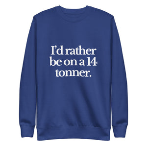 The Tractor Mugs Store Sweatshirt Team Royal / S I'D RATHER BE ON A 14 TONNER | Unisex Premium Sweatshirt Quality Farmers Merch