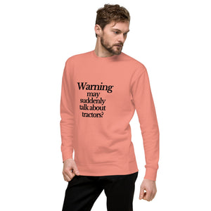 The Tractor Mugs Store Sweatshirt WARNING MAY SUDDENLY TALK ABOUT TRACTORS | Unisex Premium Sweatshirt Quality Farmers Merch
