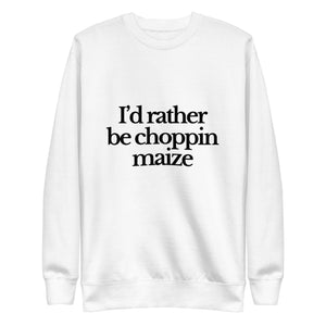 The Tractor Mugs Store Sweatshirt White / S I'D RATHER BE CHOPPIN MAIZE | Unisex Premium Sweatshirt Quality Farmers Merch