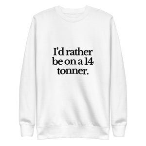 The Tractor Mugs Store Sweatshirt White / S I'D RATHER BE ON A 14 TONNER | Unisex Premium Sweatshirt Quality Farmers Merch