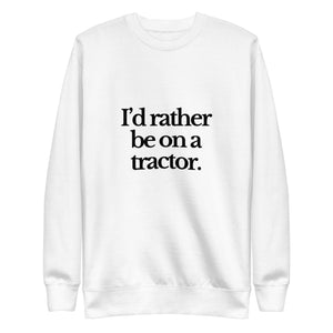 The Tractor Mugs Store Sweatshirt White / S I'D RATHER BE ON A TRACTOR | Unisex Premium Sweatshirt Quality Farmers Merch