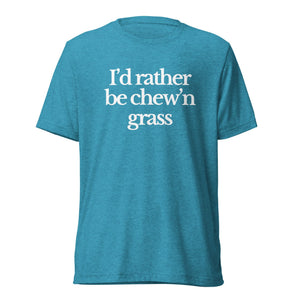 The Tractor Mugs Store T-Shirt Aqua Triblend / XS I'D RATHER BE CHEW'N GRASS | T-shirt Quality Farmers Merch