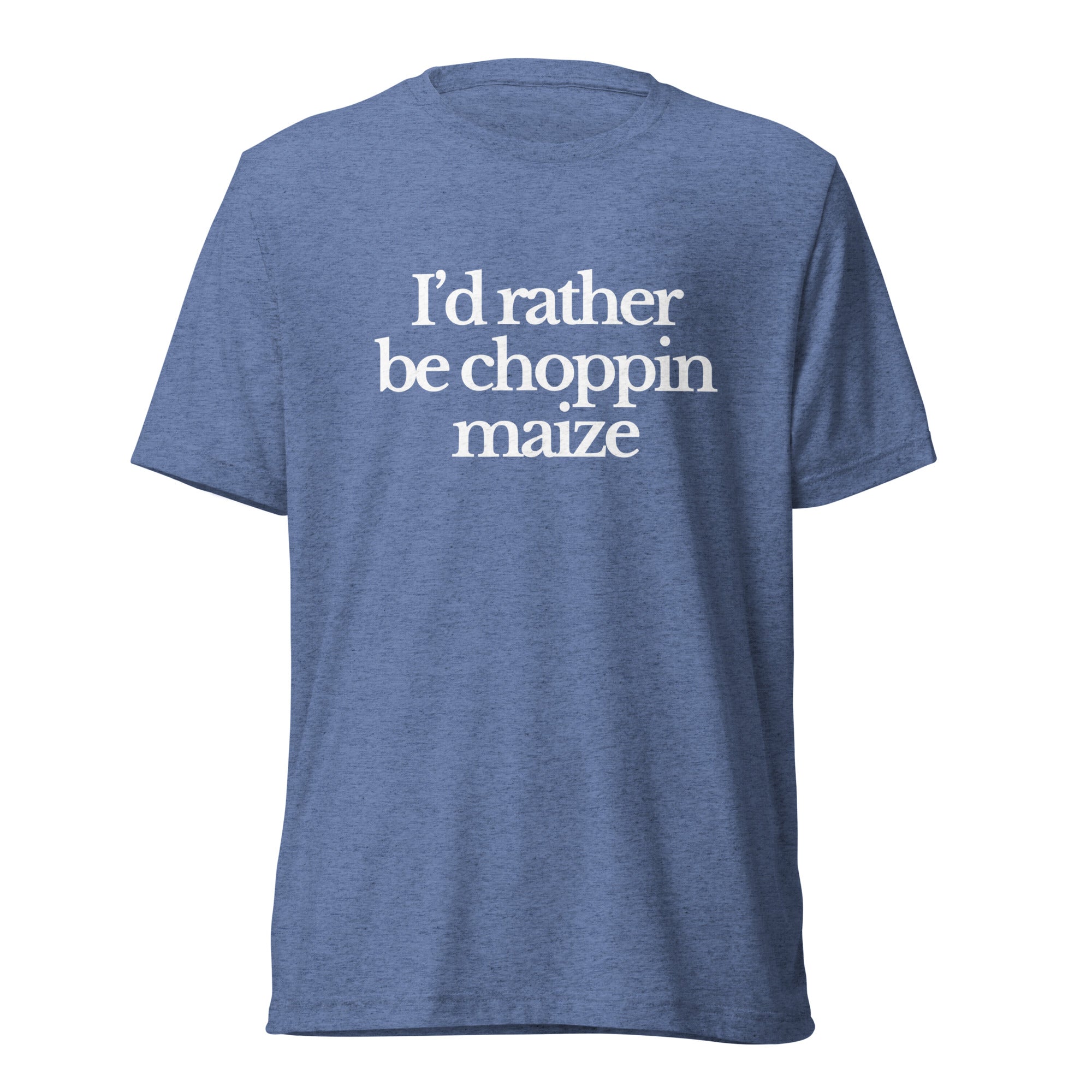 The Tractor Mugs Store T-Shirt Blue Triblend / XS I'D RATHER BE CHOPPIN MAIZE | T-shirt Quality Farmers Merch