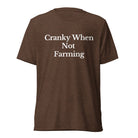 The Tractor Mugs Store T-Shirt Brown Triblend / XS CRANKY WHEN NOT FARMING | T-shirt Quality Farmers Merch