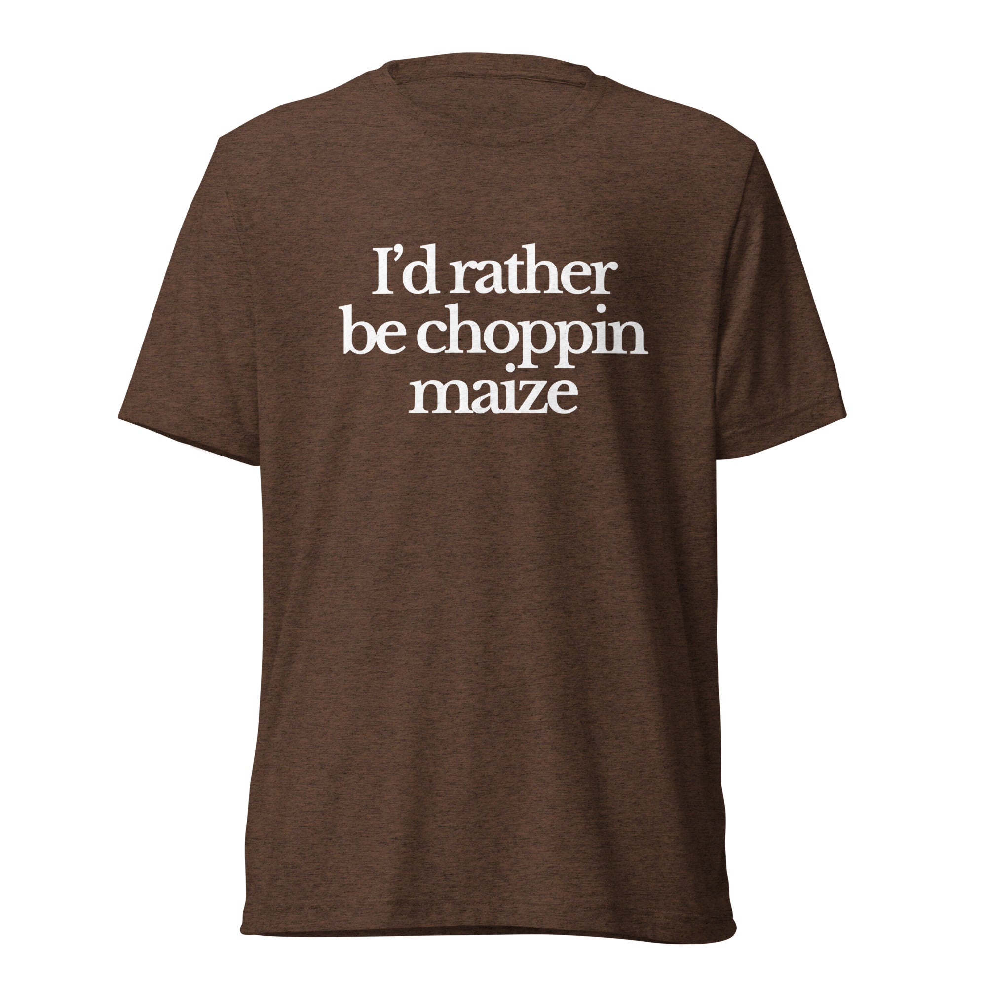 The Tractor Mugs Store T-Shirt Brown Triblend / XS I'D RATHER BE CHOPPIN MAIZE | T-shirt Quality Farmers Merch