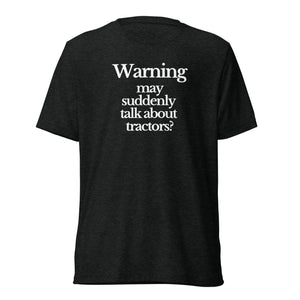 The Tractor Mugs Store T-Shirt Charcoal-Black Triblend / XS WARNING MAY SUDDENLY TALK ABOUT TRACTORS | T-shirt Quality Farmers Merch