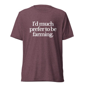The Tractor Mugs Store T-Shirt Maroon Triblend / XS I'D MUCH PREFER TO BE FARMING | T-shirt Quality Farmers Merch
