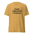 The Tractor Mugs Store T-Shirt Mustard Triblend / XS Easily Distracted by Tractors | T-shirt Quality Farmers Merch