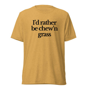 The Tractor Mugs Store T-Shirt Mustard Triblend / XS I'D RATHER BE CHEW'N GRASS | T-shirt Quality Farmers Merch