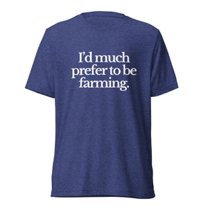 The Tractor Mugs Store T-Shirt Navy Triblend / XS I'D MUCH PREFER TO BE FARMING | T-shirt Quality Farmers Merch