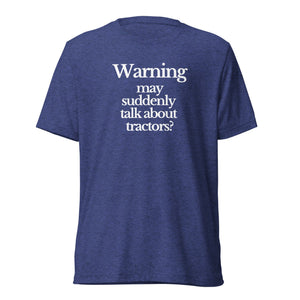 The Tractor Mugs Store T-Shirt Navy Triblend / XS WARNING MAY SUDDENLY TALK ABOUT TRACTORS | T-shirt Quality Farmers Merch