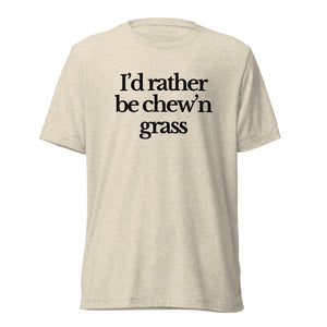 The Tractor Mugs Store T-Shirt Oatmeal Triblend / XS I'D RATHER BE CHEW'N GRASS | T-shirt Quality Farmers Merch
