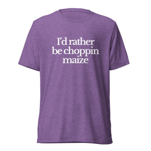 The Tractor Mugs Store T-Shirt Purple Triblend / XS I'D RATHER BE CHOPPIN MAIZE | T-shirt Quality Farmers Merch