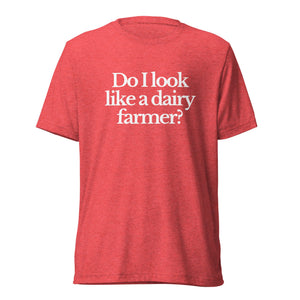 The Tractor Mugs Store T-Shirt Red Triblend / XS DO I LOOK LIKE A DAIRY FARMER | T-shirt Quality Farmers Merch