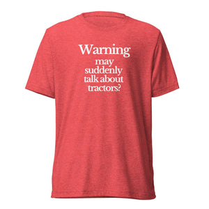 The Tractor Mugs Store T-Shirt Red Triblend / XS WARNING MAY SUDDENLY TALK ABOUT TRACTORS | T-shirt Quality Farmers Merch