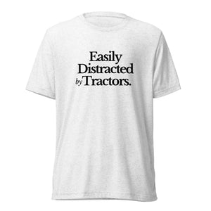 The Tractor Mugs Store T-Shirt Solid White Triblend / XS Easily Distracted by Tractors | T-shirt Quality Farmers Merch