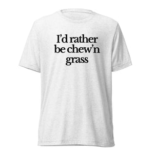 The Tractor Mugs Store T-Shirt Solid White Triblend / XS I'D RATHER BE CHEW'N GRASS | T-shirt Quality Farmers Merch