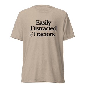 The Tractor Mugs Store T-Shirt Tan Triblend / XS EASILY DISTRACTED BY TRACTORS | T-shirt Quality Farmers Merch