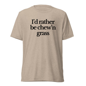 The Tractor Mugs Store T-Shirt Tan Triblend / XS I'D RATHER BE CHEW'N GRASS | T-shirt Quality Farmers Merch