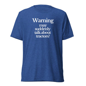 The Tractor Mugs Store T-Shirt True Royal Triblend / XS WARNING MAY SUDDENLY TALK ABOUT TRACTORS | T-shirt Quality Farmers Merch