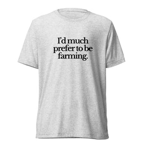 The Tractor Mugs Store T-Shirt White Fleck Triblend / XS I'D MUCH PREFER TO BE FARMING | T-shirt Quality Farmers Merch