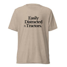 The Tractor Mugs Store Tan Triblend / XS Easily Distracted by Tractors | T-shirt Quality Farmers Merch