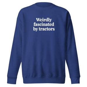 The Tractor Mugs Store Team Royal / S Weirdly Fascinated by Tractors | Unisex Premium Sweatshirt Quality Farmers Merch