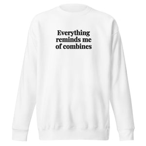 The Tractor Mugs Store White / S Everything Reminds Me of Combines | Unisex Premium Sweatshirt Quality Farmers Merch