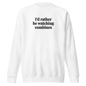 The Tractor Mugs Store White / S I'd Rather Be Watching Combines | Unisex Premium Sweatshirt Quality Farmers Merch