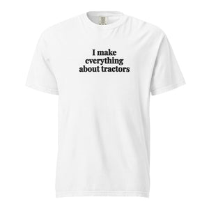 The Tractor Mugs Store White / S I Make Everything About Tractors | Unisex Premium T-shirt Quality Farmers Merch