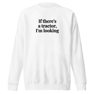 The Tractor Mugs Store White / S If There's a Tractor, I'm Looking | Unisex Premium Sweatshirt Quality Farmers Merch