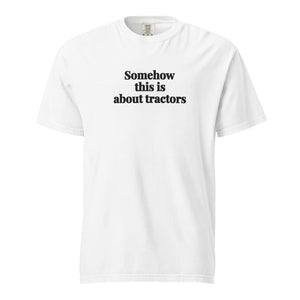The Tractor Mugs Store White / S Somehow This Is About Tractors | Unisex Premium T-shirt Quality Farmers Merch