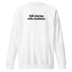 The Tractor Mugs Store White / S Still Playing With Combines | Unisex Premium Sweatshirt Quality Farmers Merch
